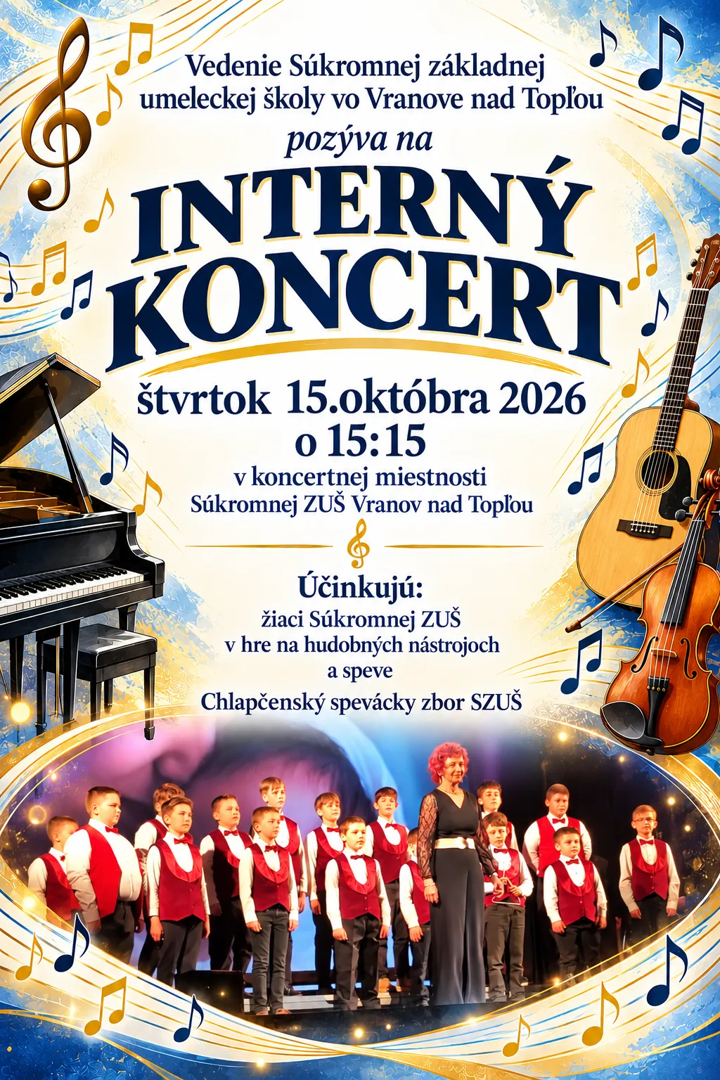Plagát: Vedenie Súkromnej základnej umeleckej školy vo Vranove nad Topľou pozýva na interný koncert vo štvrtok 15. októbra 2026 o 15:15 v koncertnej miestnosti Súkromnej ZUŠ Vranov nad Topľou; účinkujú žiaci Súkromnej ZUŠ v hre na hudobných nástrojoch a speve a Chlapčenský spevácky zbor SZUŠ